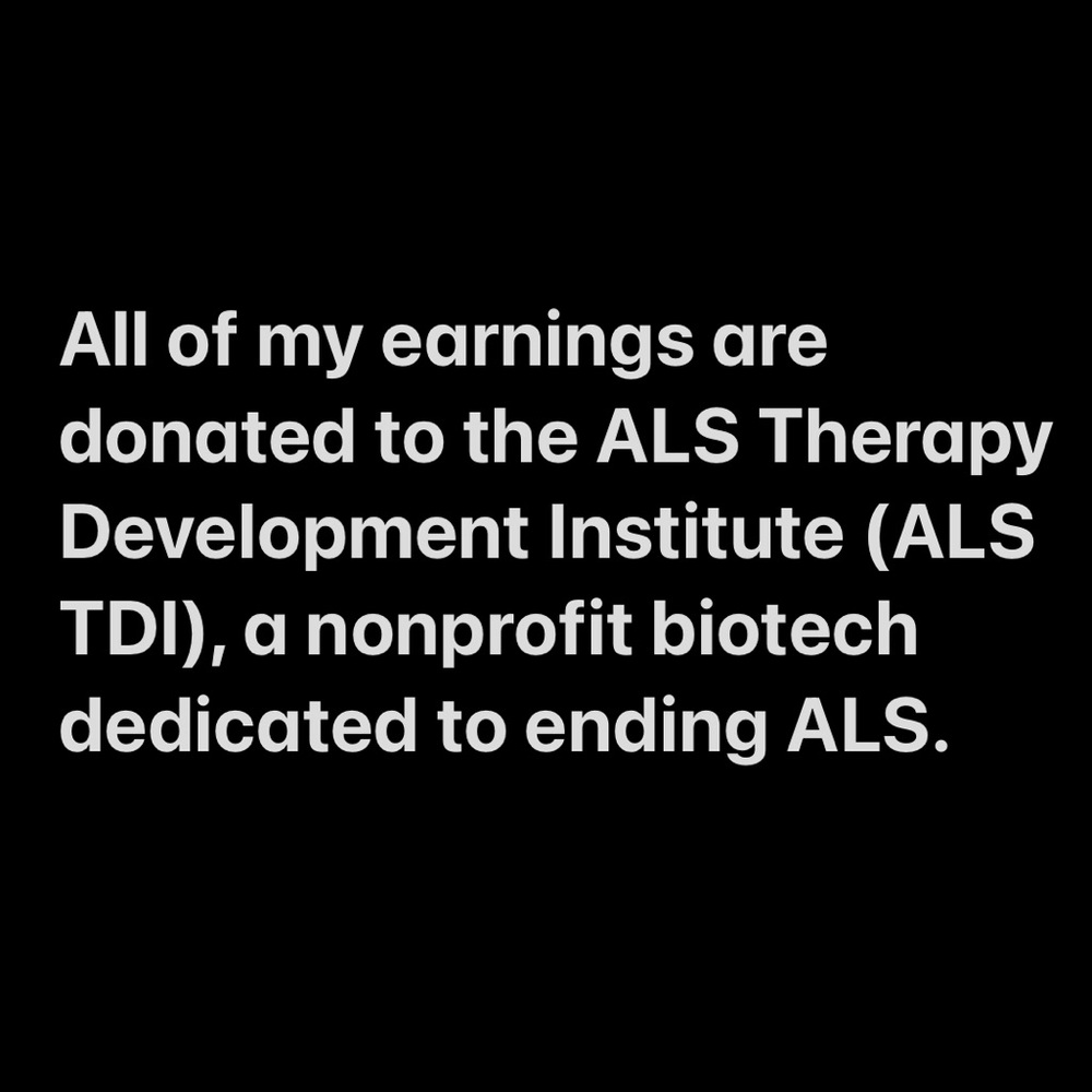 All of my earnings are donated to ALS research